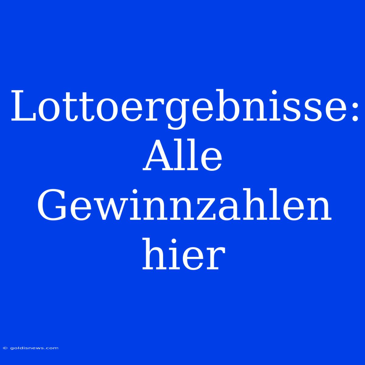 Lottoergebnisse: Alle Gewinnzahlen Hier