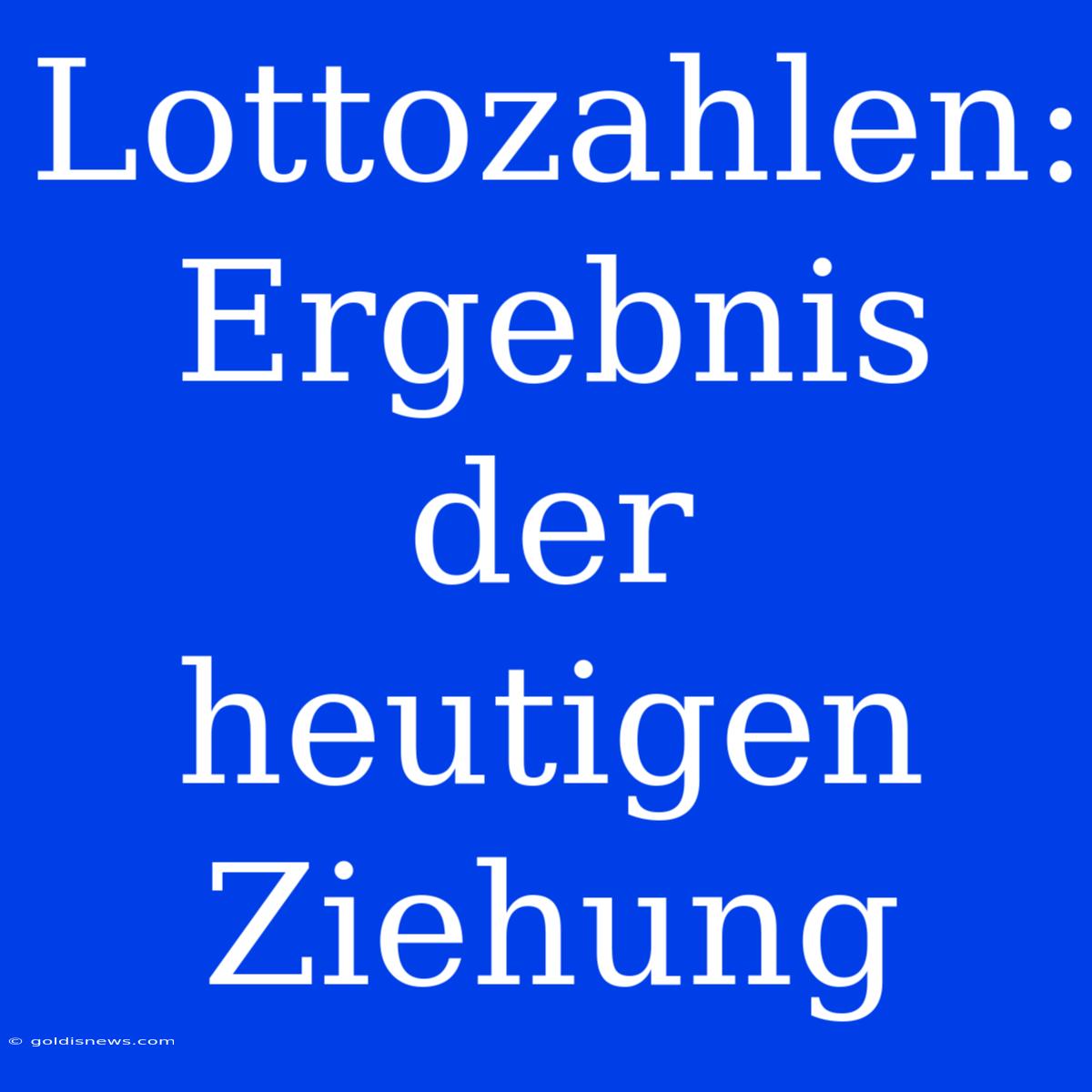 Lottozahlen: Ergebnis Der Heutigen Ziehung