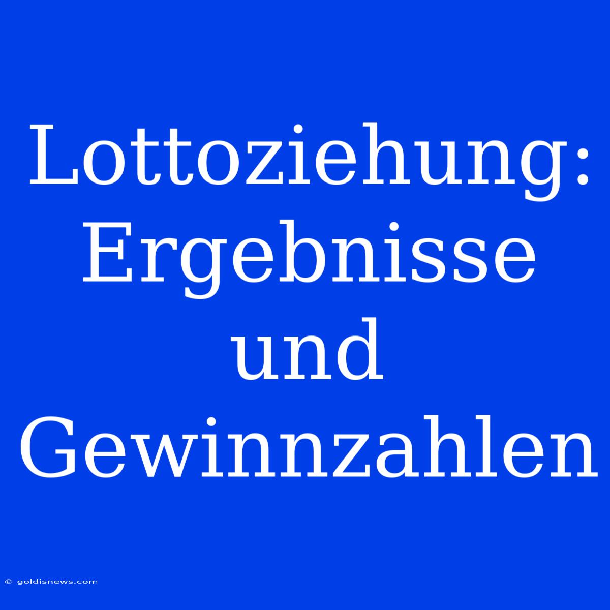 Lottoziehung: Ergebnisse Und Gewinnzahlen