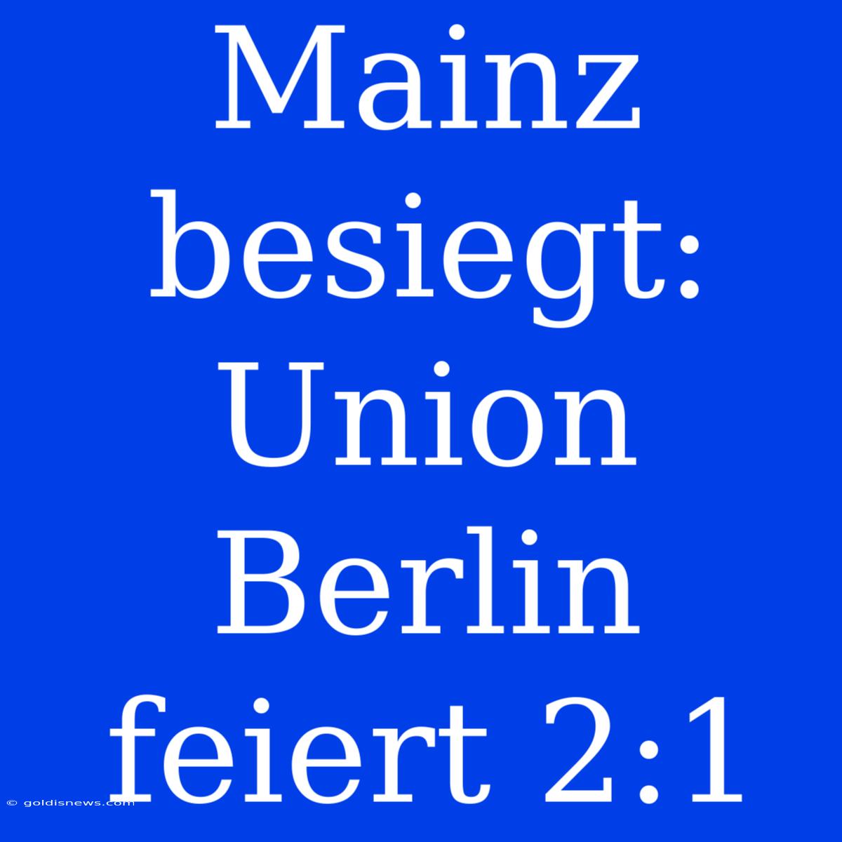 Mainz Besiegt: Union Berlin Feiert 2:1