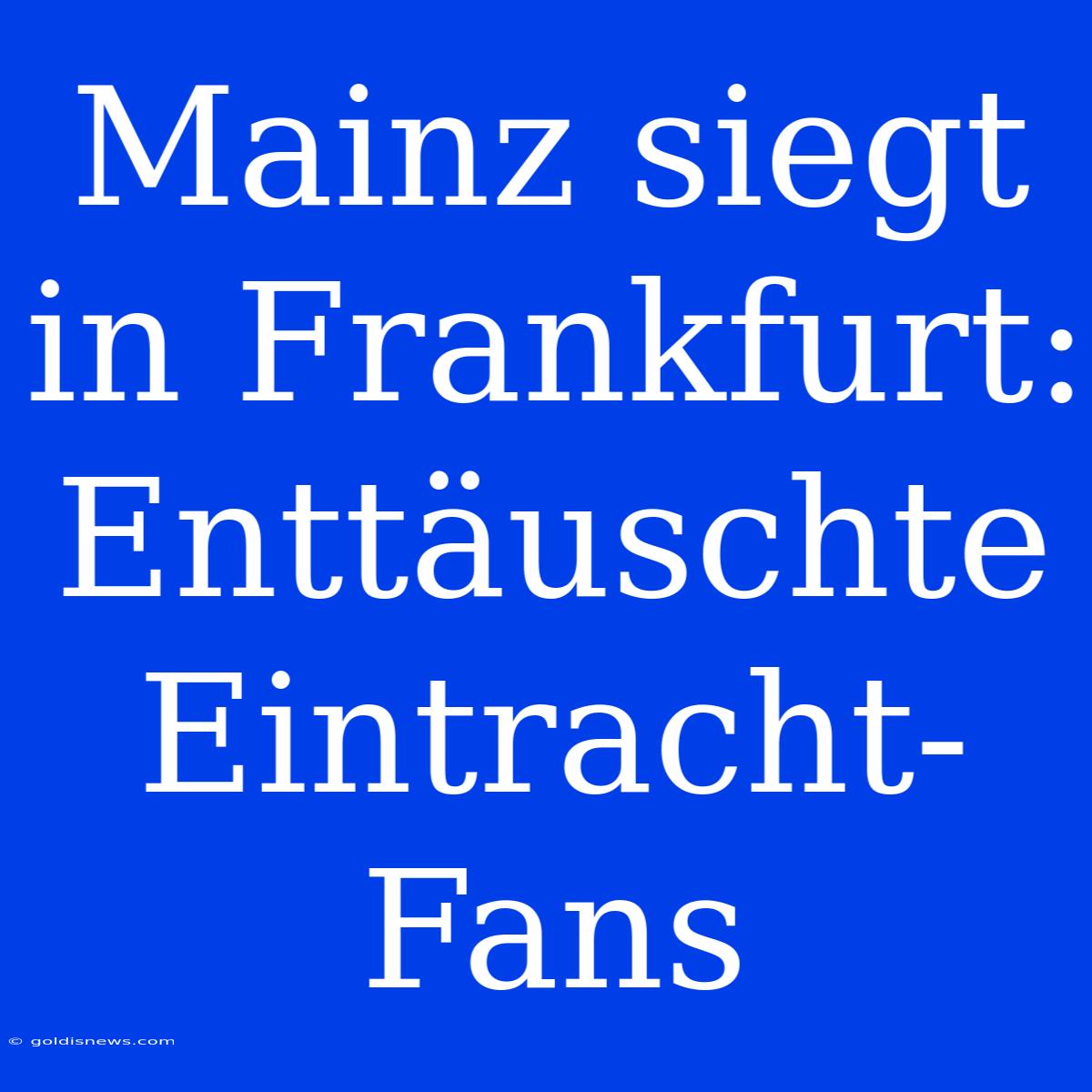 Mainz Siegt In Frankfurt: Enttäuschte Eintracht-Fans