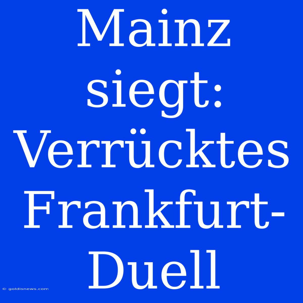 Mainz Siegt: Verrücktes Frankfurt-Duell