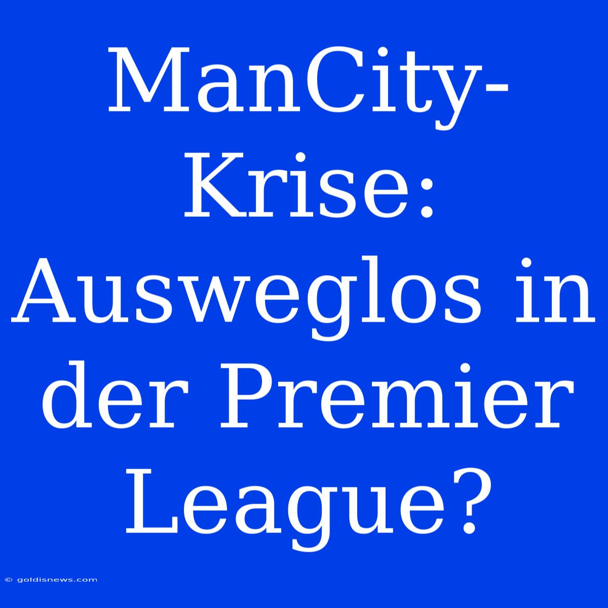 ManCity-Krise: Ausweglos In Der Premier League?