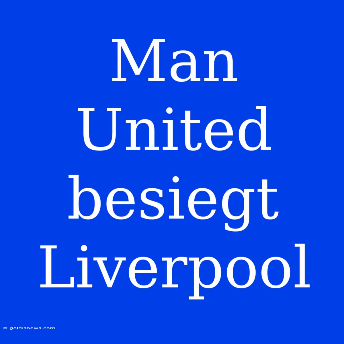 Man United Besiegt Liverpool