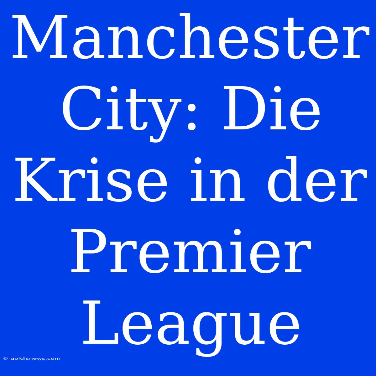 Manchester City: Die Krise In Der Premier League