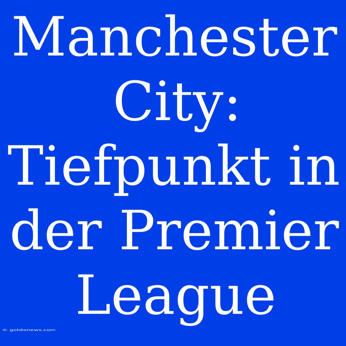 Manchester City:  Tiefpunkt In Der Premier League