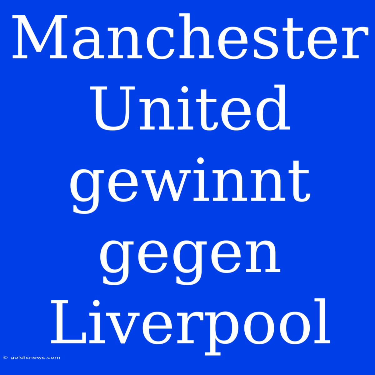 Manchester United Gewinnt Gegen Liverpool