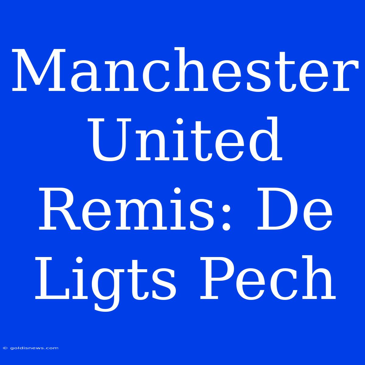 Manchester United Remis: De Ligts Pech