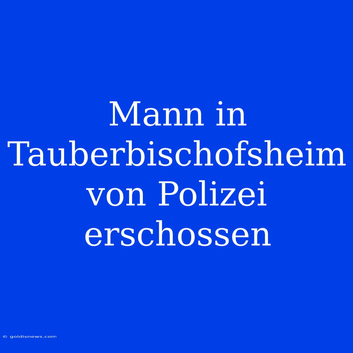 Mann In Tauberbischofsheim Von Polizei Erschossen