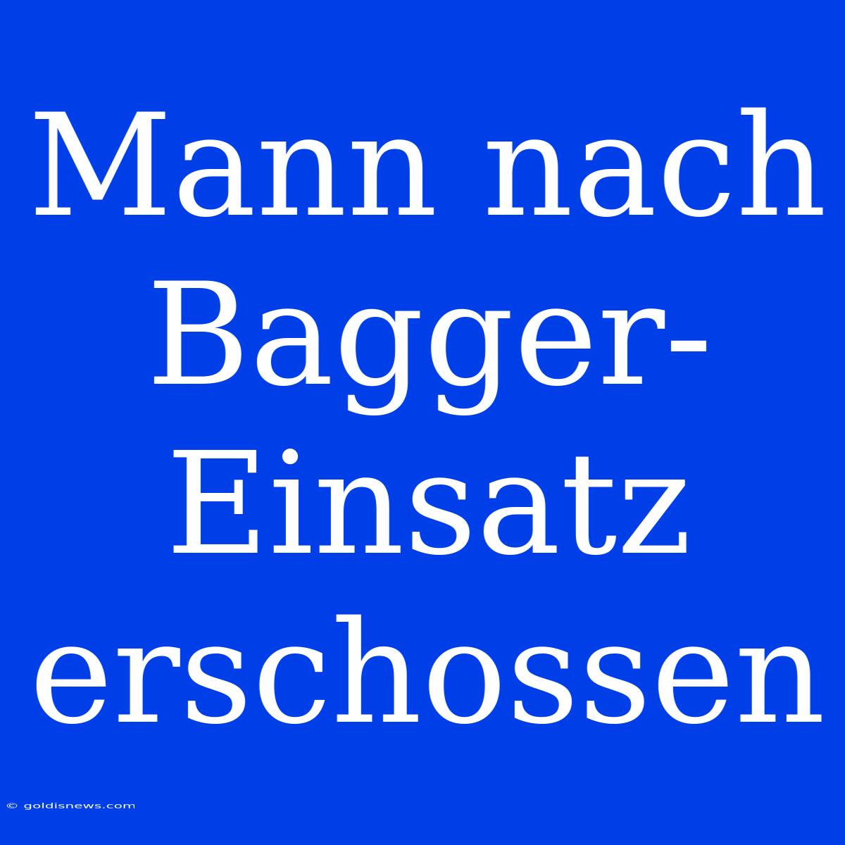 Mann Nach Bagger-Einsatz Erschossen