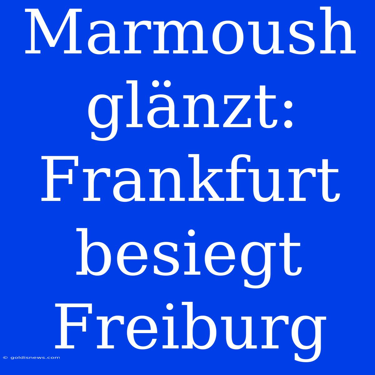 Marmoush Glänzt: Frankfurt Besiegt Freiburg