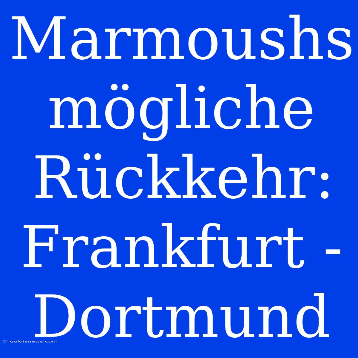 Marmoushs Mögliche Rückkehr: Frankfurt - Dortmund