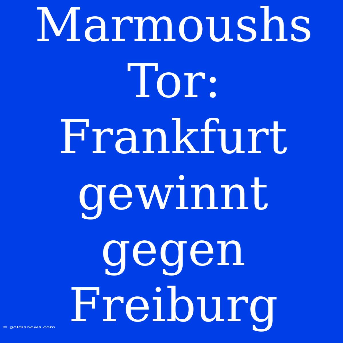 Marmoushs Tor: Frankfurt Gewinnt Gegen Freiburg