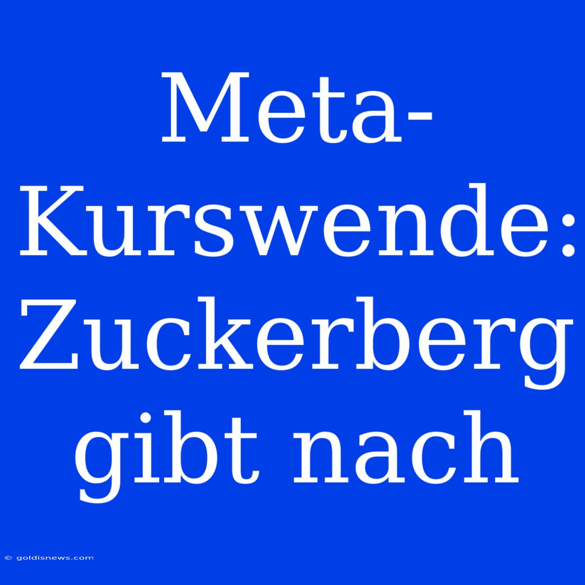 Meta-Kurswende: Zuckerberg Gibt Nach