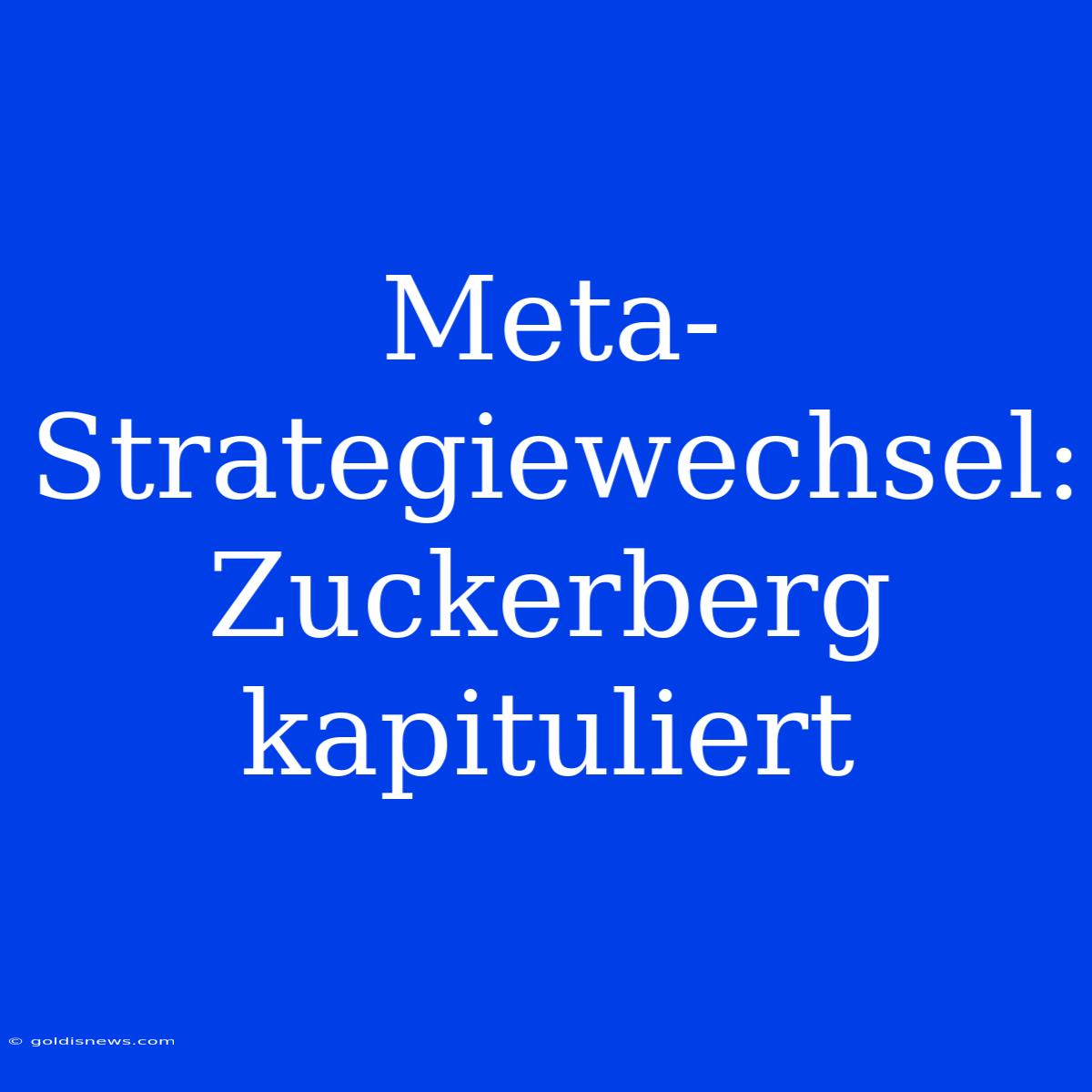 Meta-Strategiewechsel: Zuckerberg Kapituliert