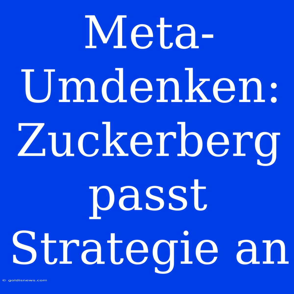 Meta-Umdenken: Zuckerberg Passt Strategie An