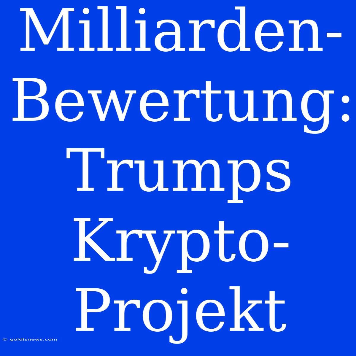 Milliarden-Bewertung: Trumps Krypto-Projekt