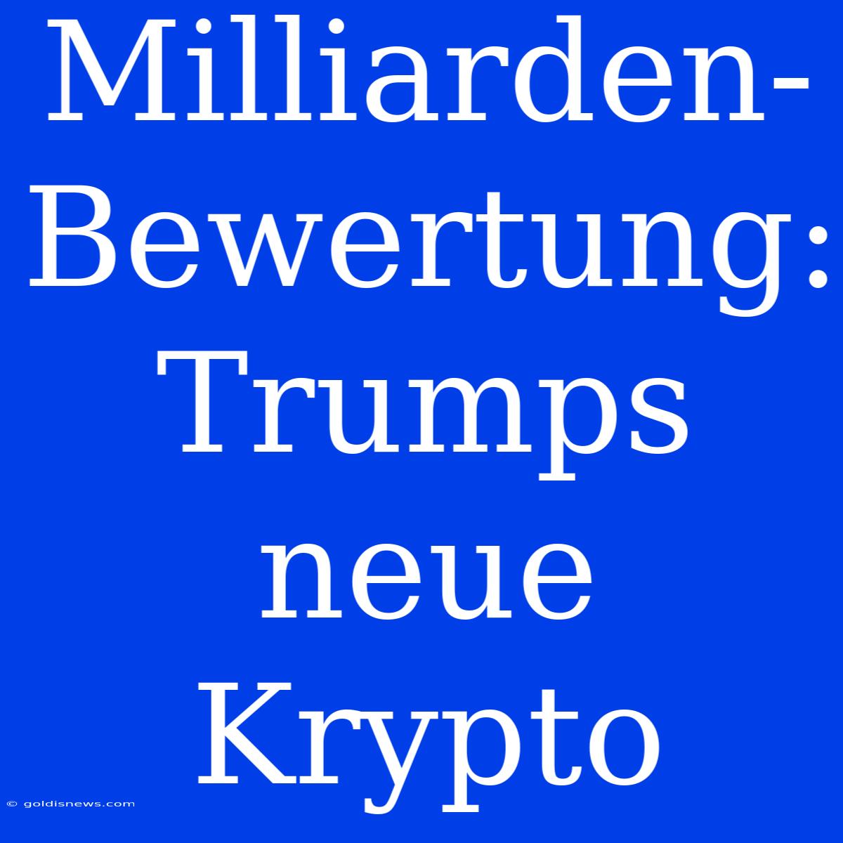 Milliarden-Bewertung: Trumps Neue Krypto