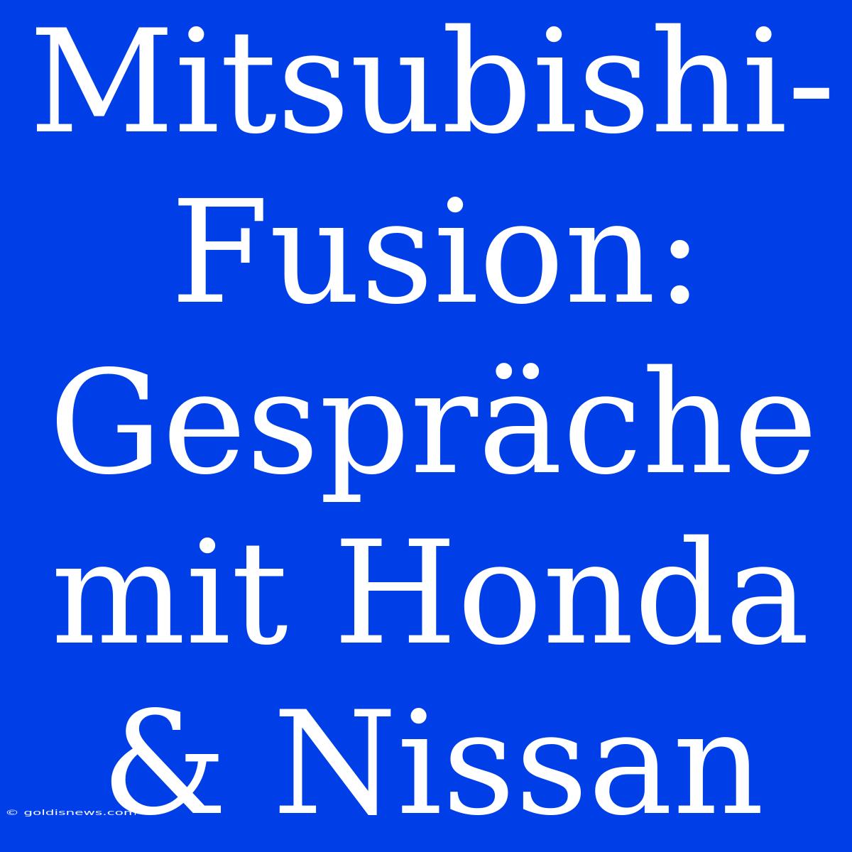 Mitsubishi-Fusion: Gespräche Mit Honda & Nissan