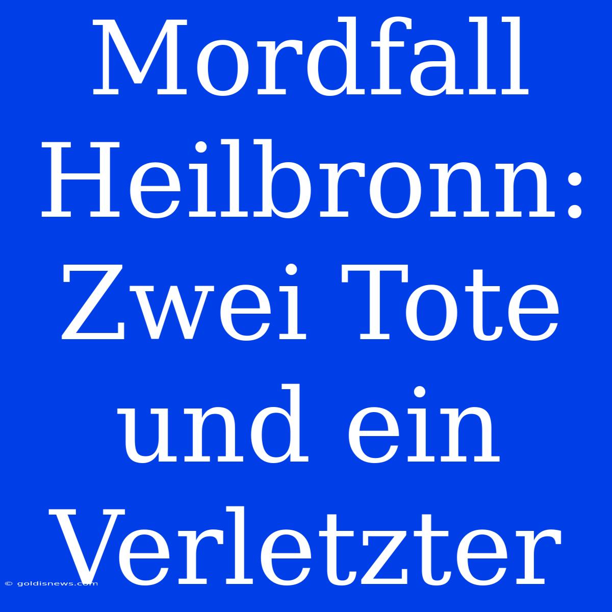 Mordfall Heilbronn: Zwei Tote Und Ein Verletzter