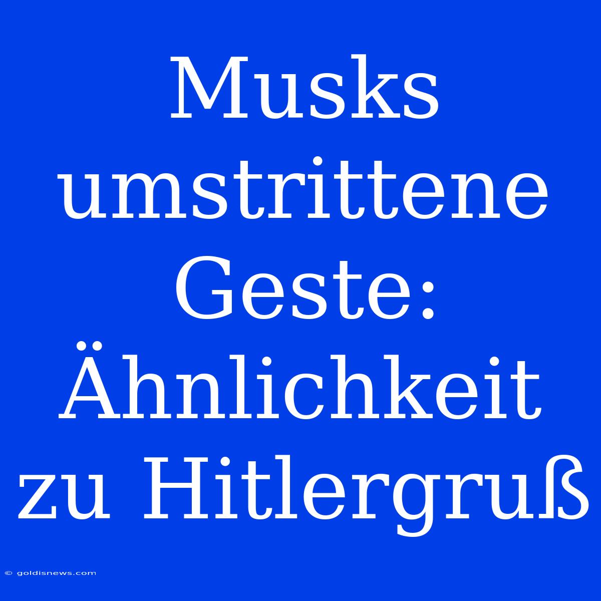 Musks Umstrittene Geste: Ähnlichkeit Zu Hitlergruß