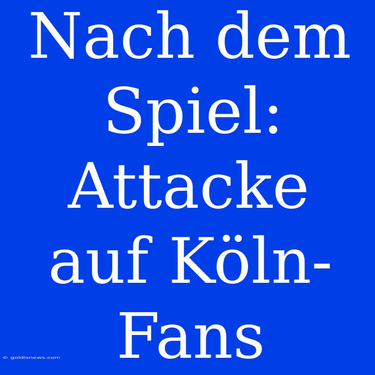 Nach Dem Spiel: Attacke Auf Köln-Fans