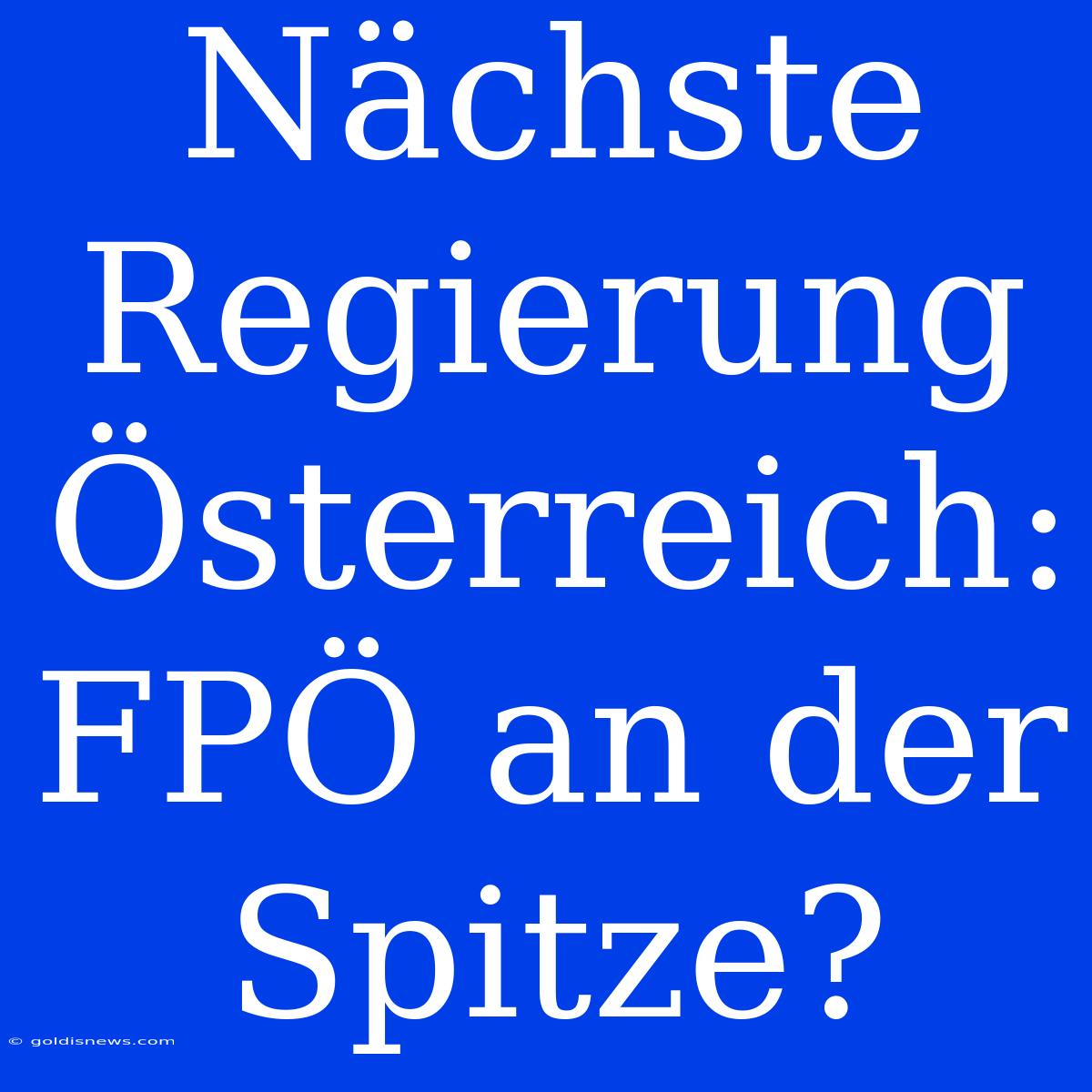 Nächste Regierung Österreich: FPÖ An Der Spitze?