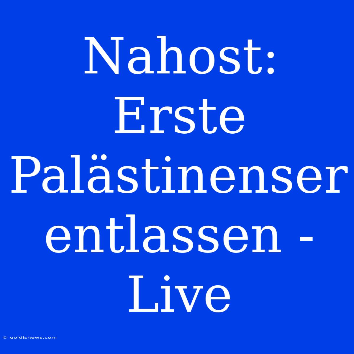 Nahost: Erste Palästinenser Entlassen - Live