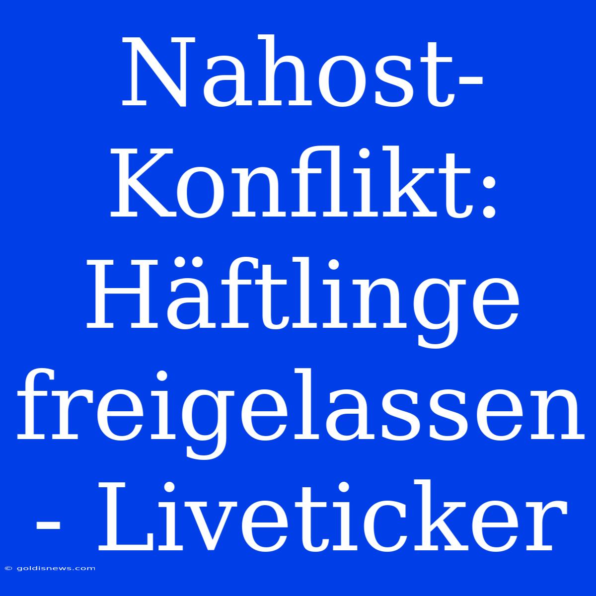 Nahost-Konflikt: Häftlinge Freigelassen - Liveticker