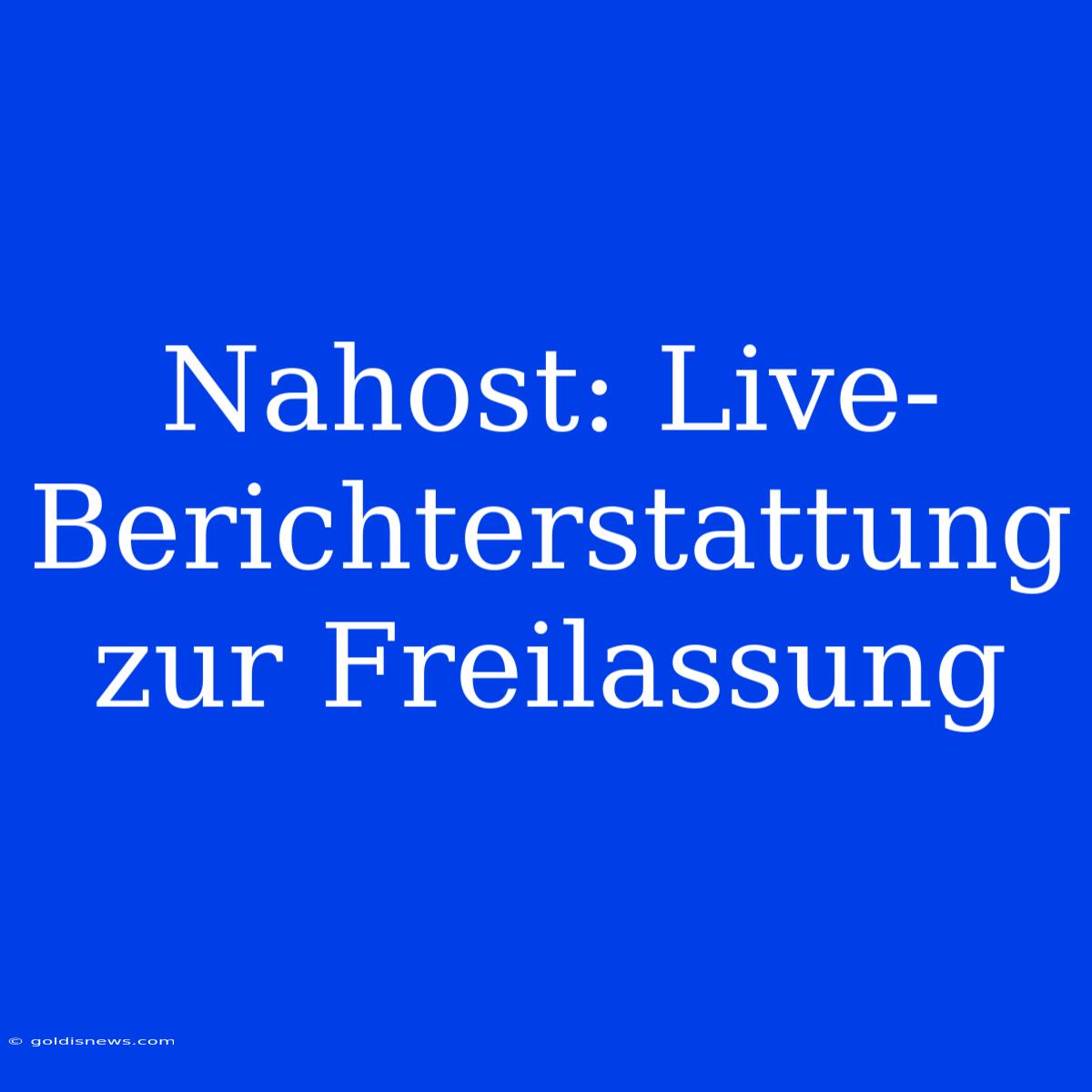 Nahost: Live-Berichterstattung Zur Freilassung