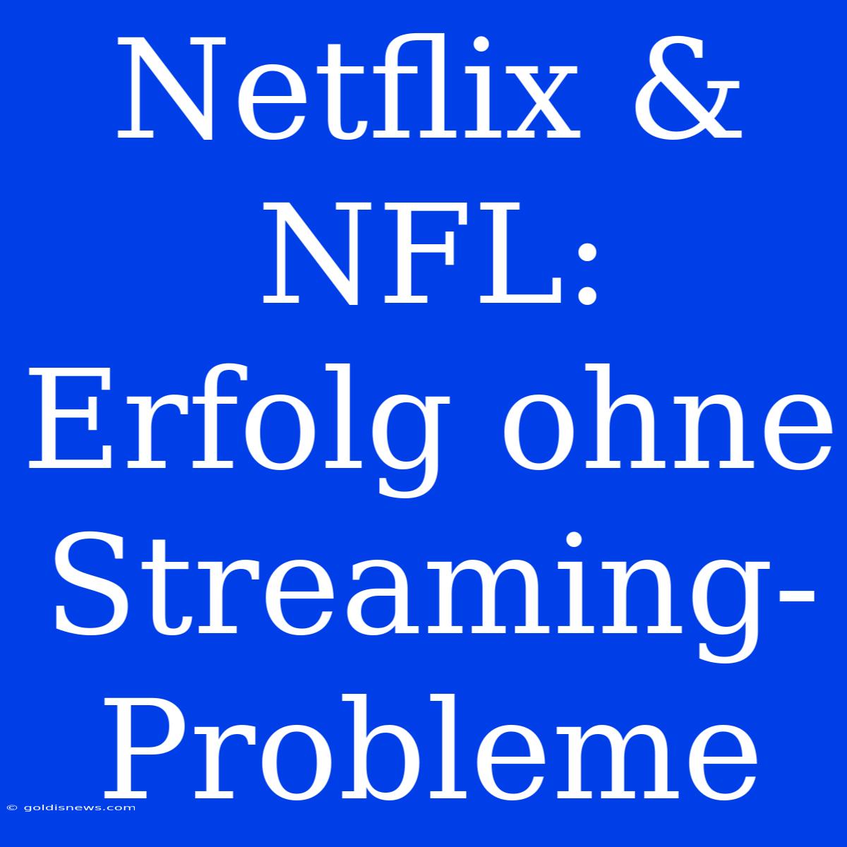 Netflix & NFL:  Erfolg Ohne Streaming-Probleme