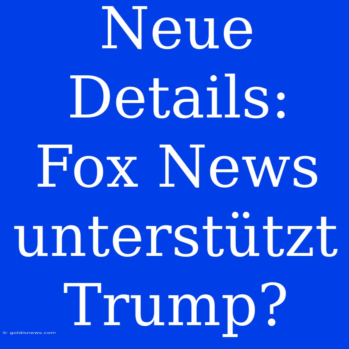 Neue Details: Fox News Unterstützt Trump?