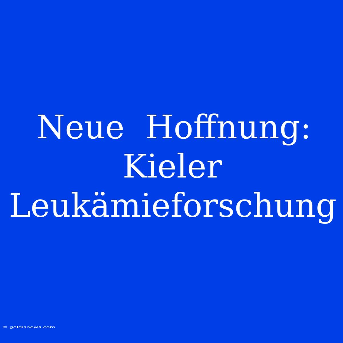 Neue  Hoffnung:  Kieler Leukämieforschung