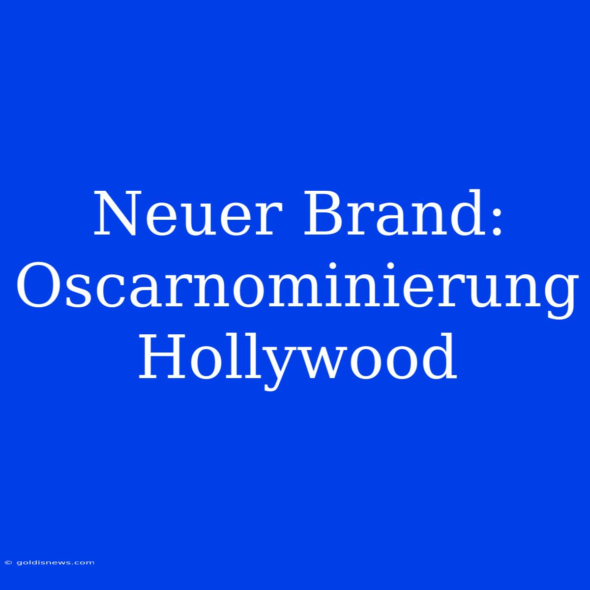 Neuer Brand: Oscarnominierung Hollywood