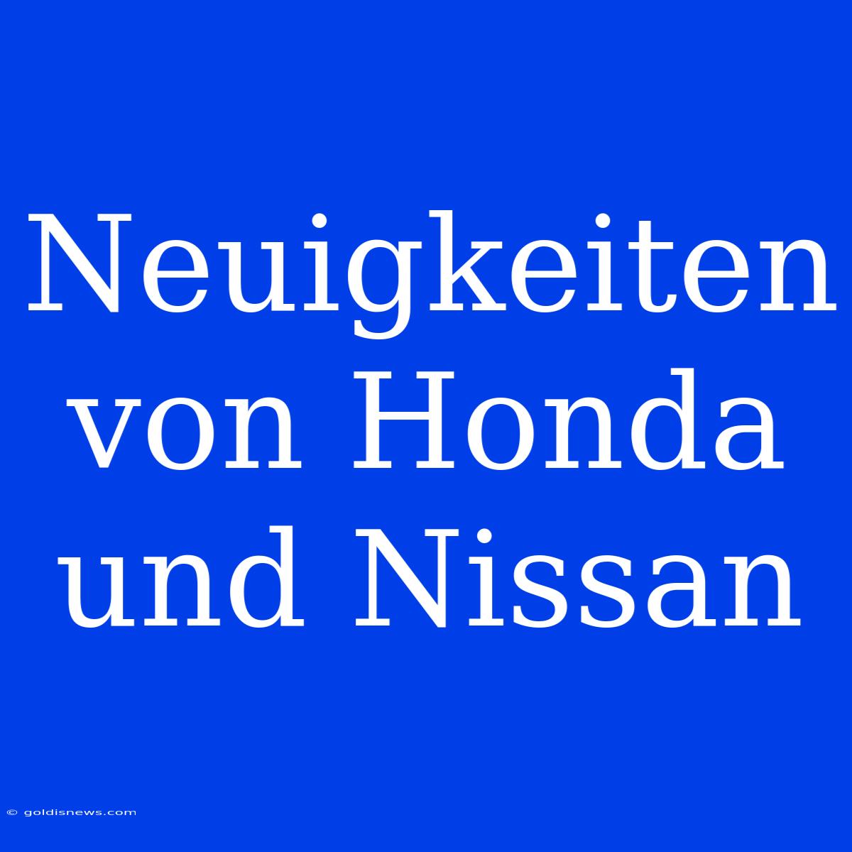 Neuigkeiten Von Honda Und Nissan