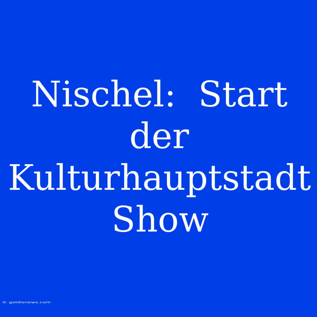 Nischel:  Start Der Kulturhauptstadt Show