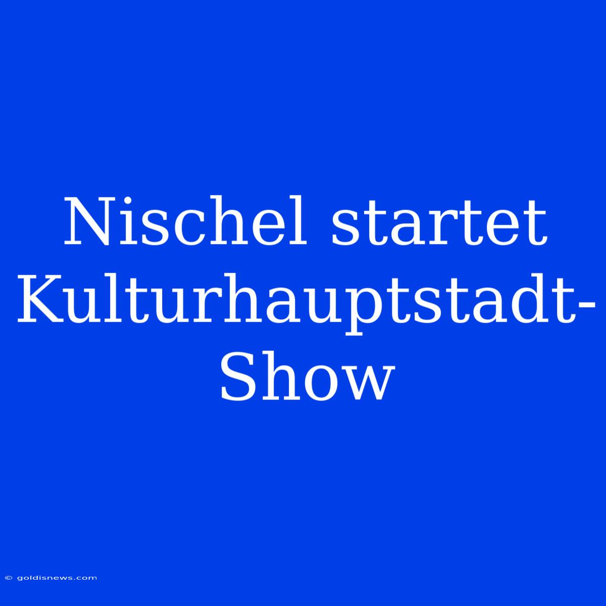 Nischel Startet Kulturhauptstadt-Show