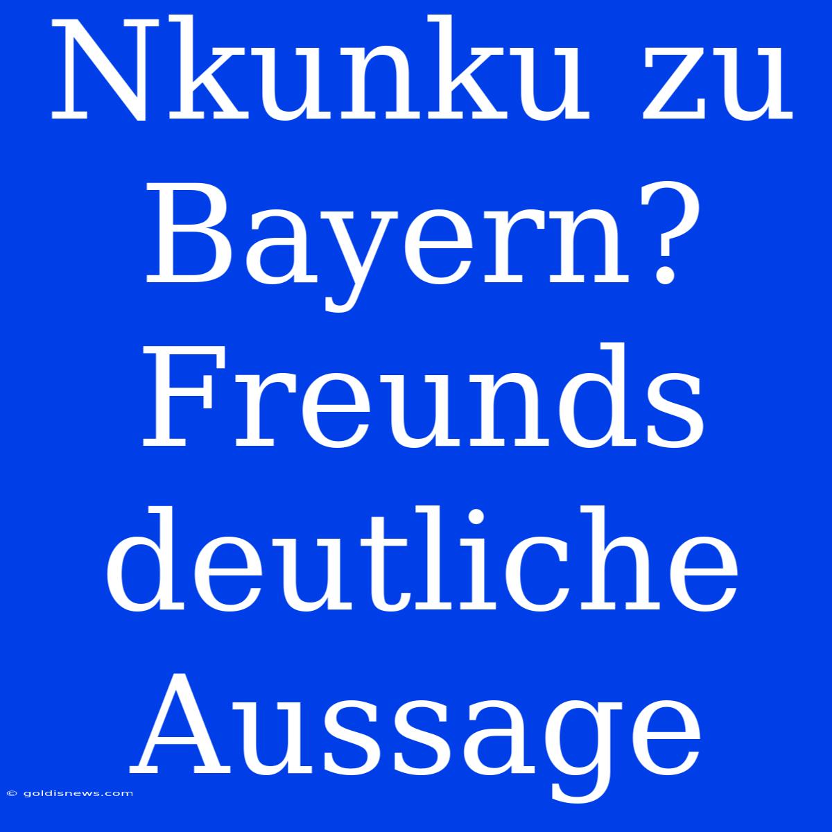 Nkunku Zu Bayern? Freunds Deutliche Aussage