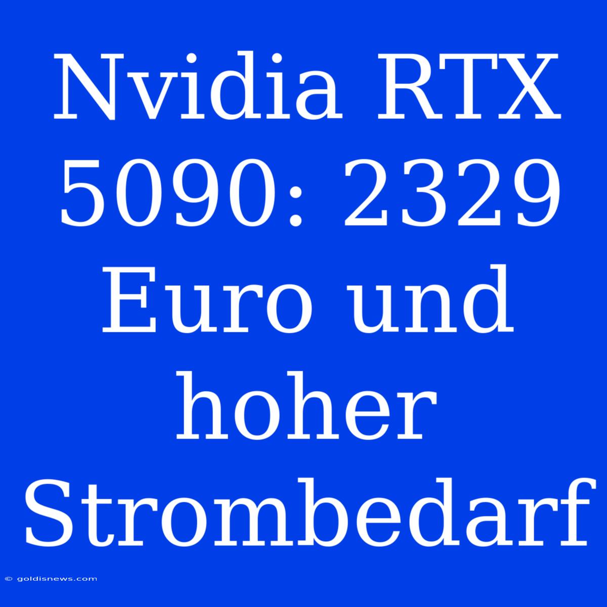 Nvidia RTX 5090: 2329 Euro Und Hoher Strombedarf