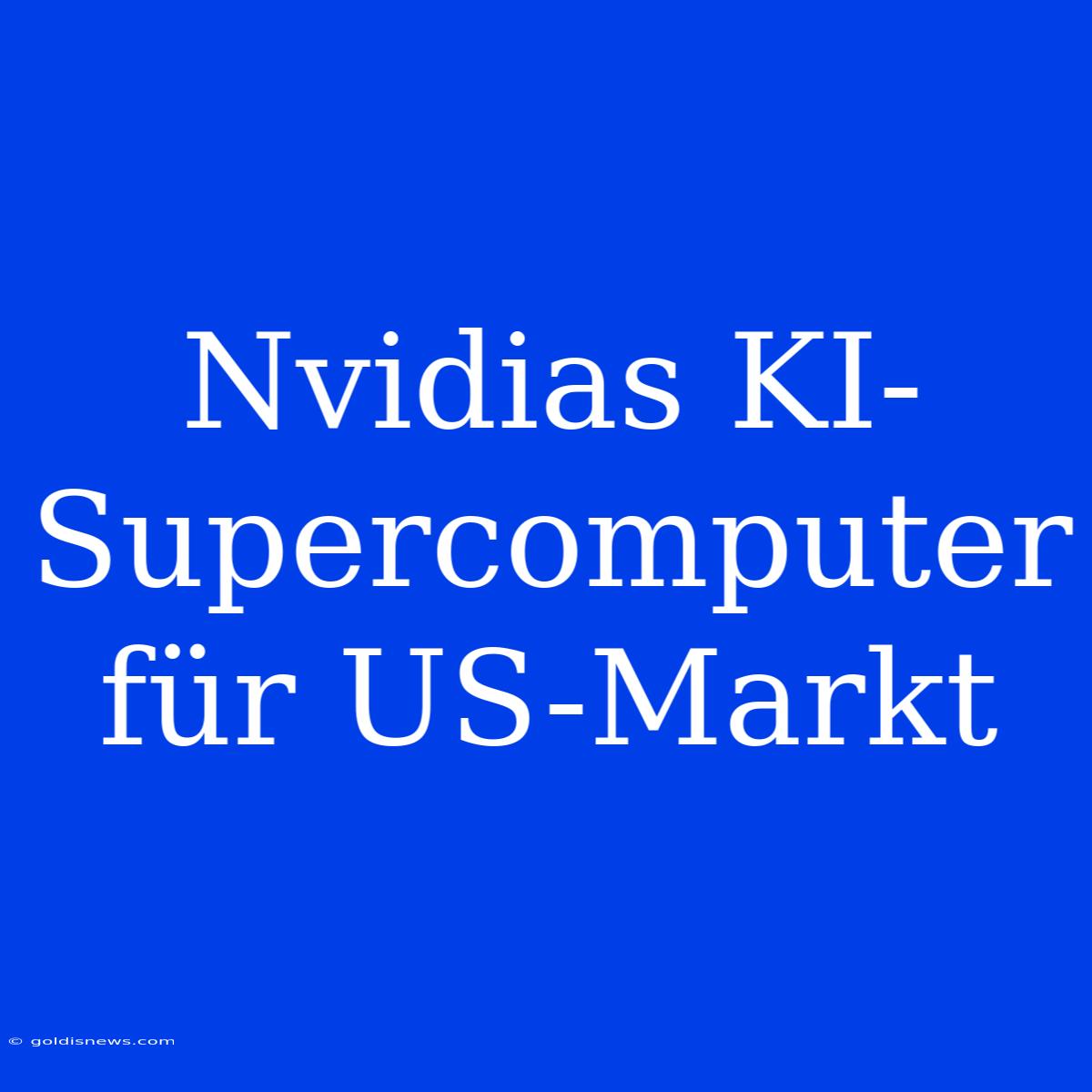 Nvidias KI-Supercomputer Für US-Markt