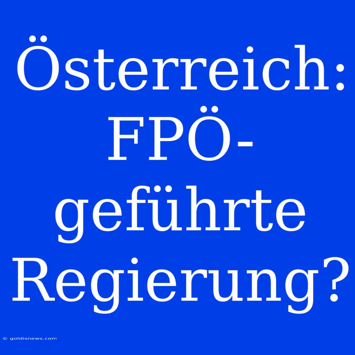 Österreich: FPÖ-geführte Regierung?