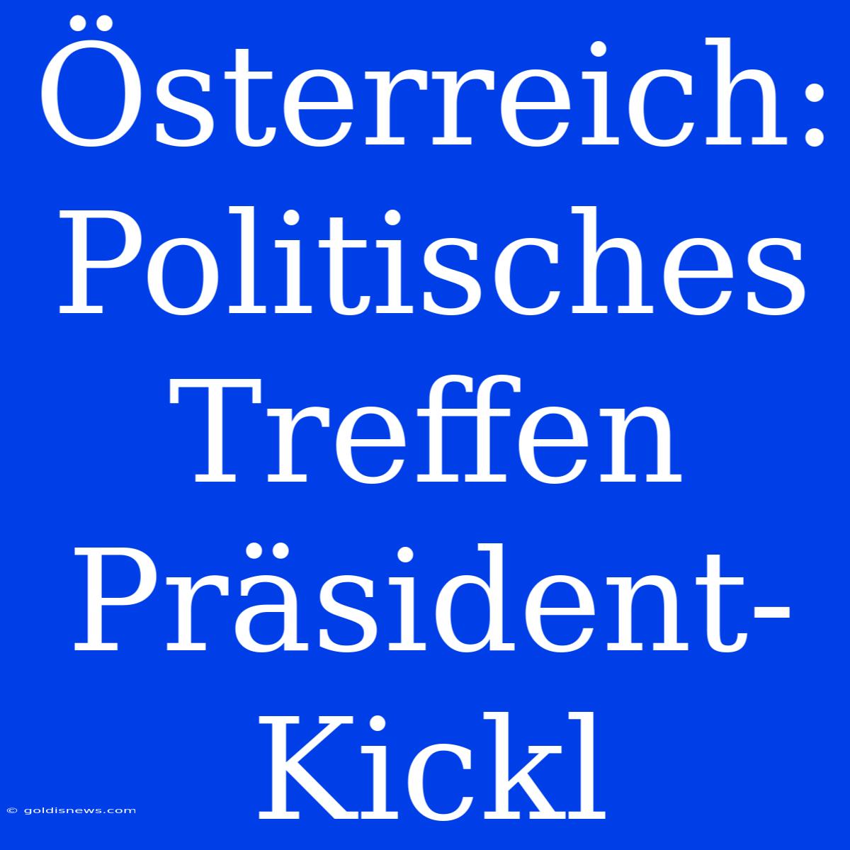 Österreich: Politisches Treffen Präsident-Kickl