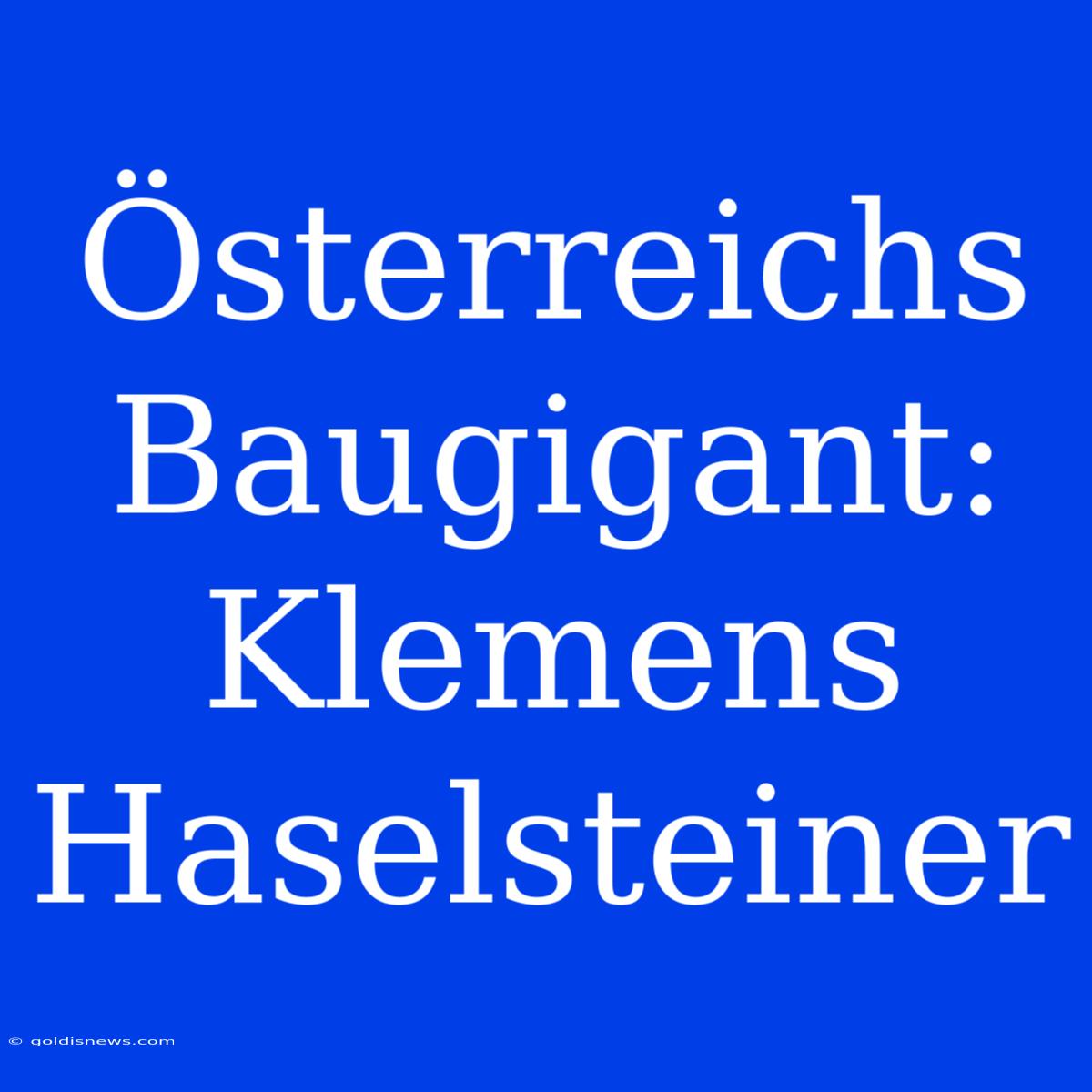 Österreichs Baugigant: Klemens Haselsteiner