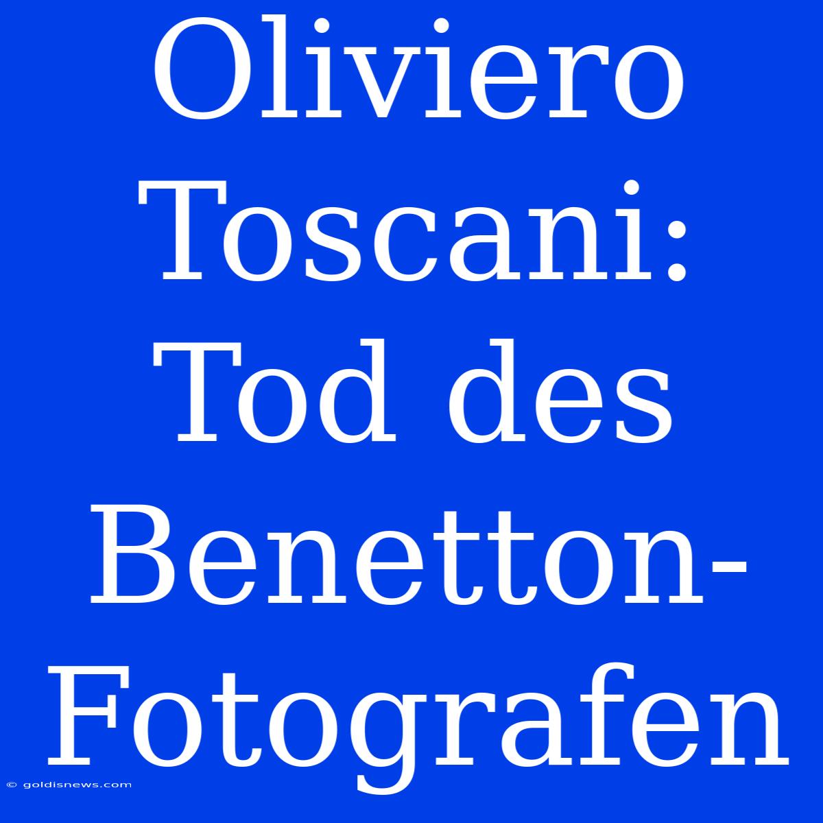 Oliviero Toscani: Tod Des Benetton-Fotografen