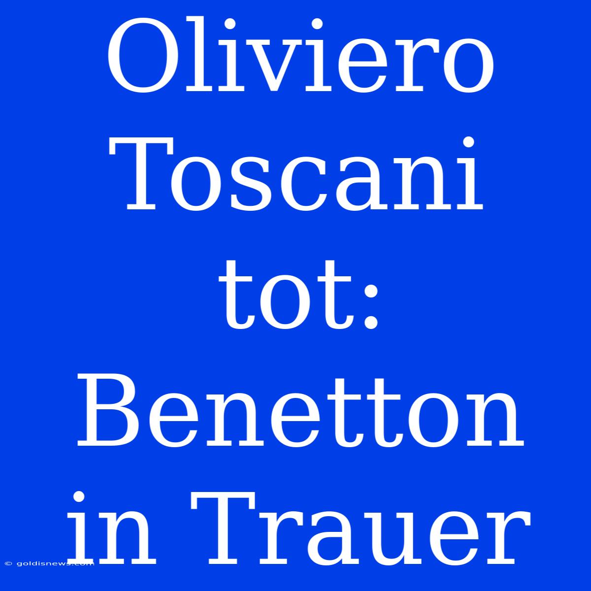 Oliviero Toscani Tot: Benetton In Trauer