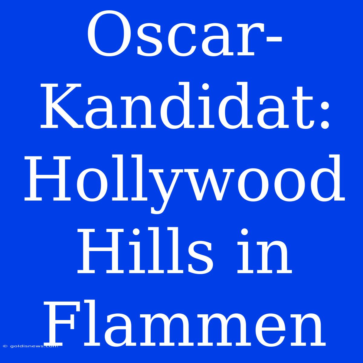 Oscar-Kandidat: Hollywood Hills In Flammen