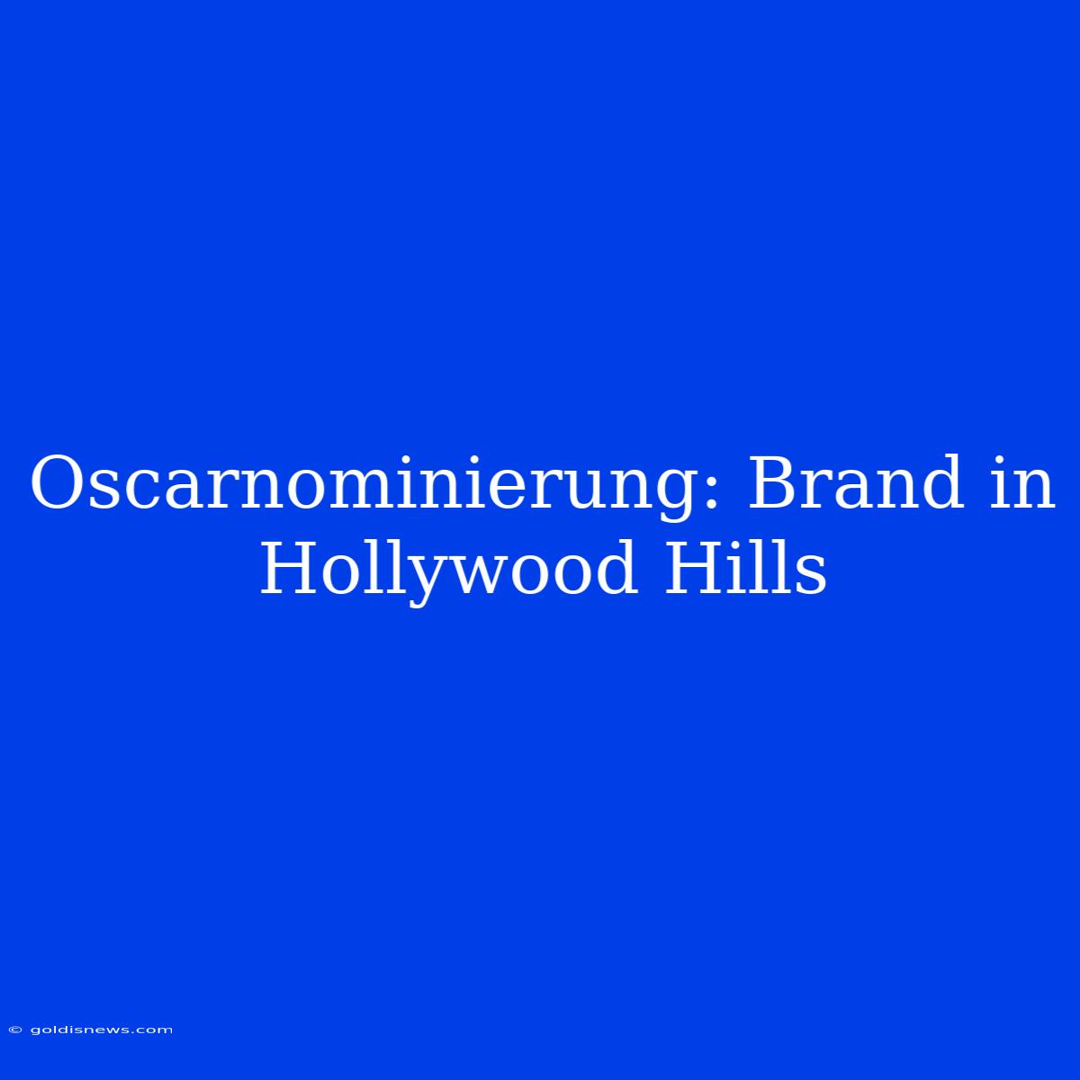 Oscarnominierung: Brand In Hollywood Hills