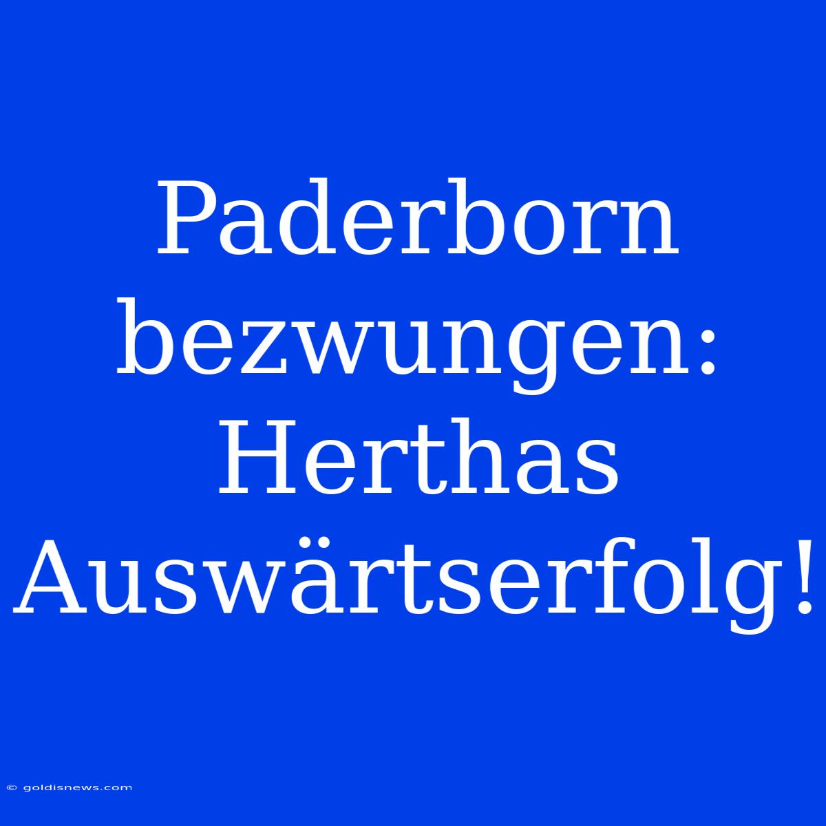 Paderborn Bezwungen: Herthas Auswärtserfolg!