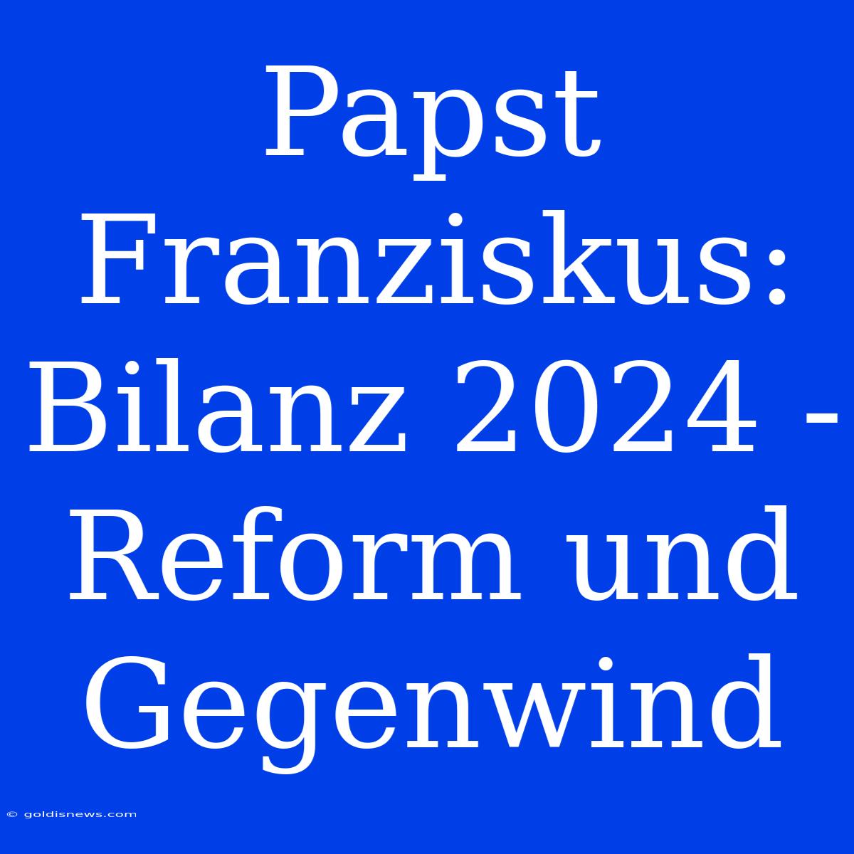 Papst Franziskus: Bilanz 2024 - Reform Und Gegenwind