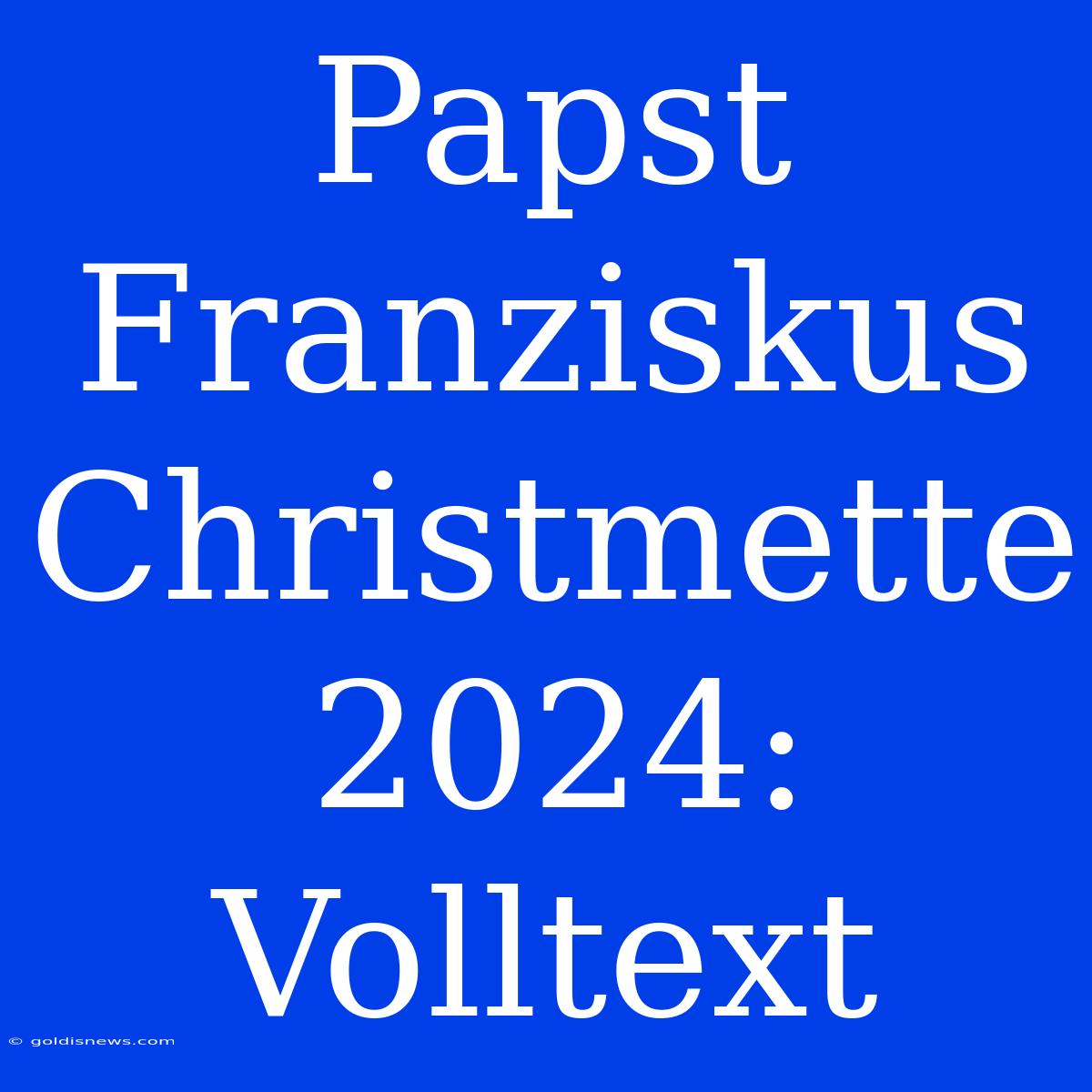 Papst Franziskus Christmette 2024: Volltext